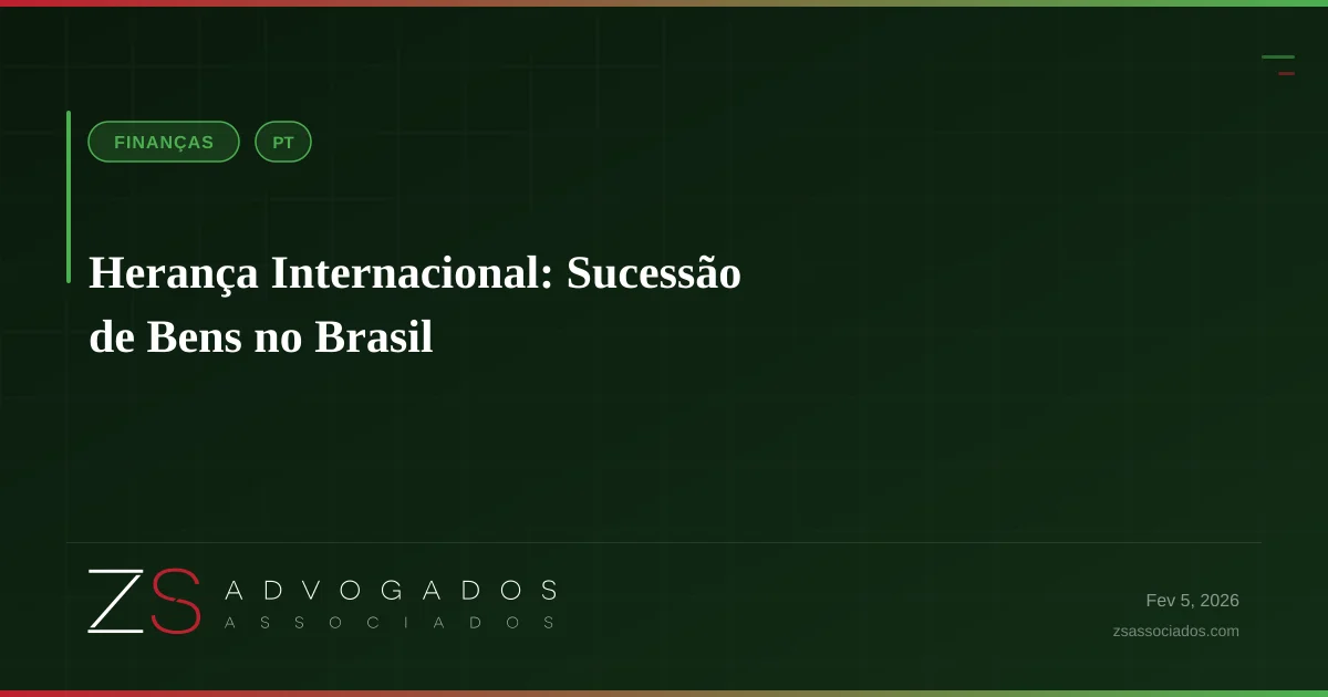 Herança Internacional: Sucessão de Bens no Brasil