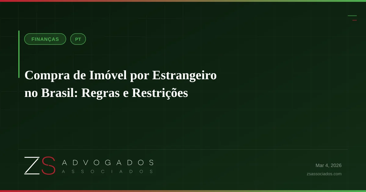 Compra de Imóvel por Estrangeiro no Brasil: Regras e Restrições