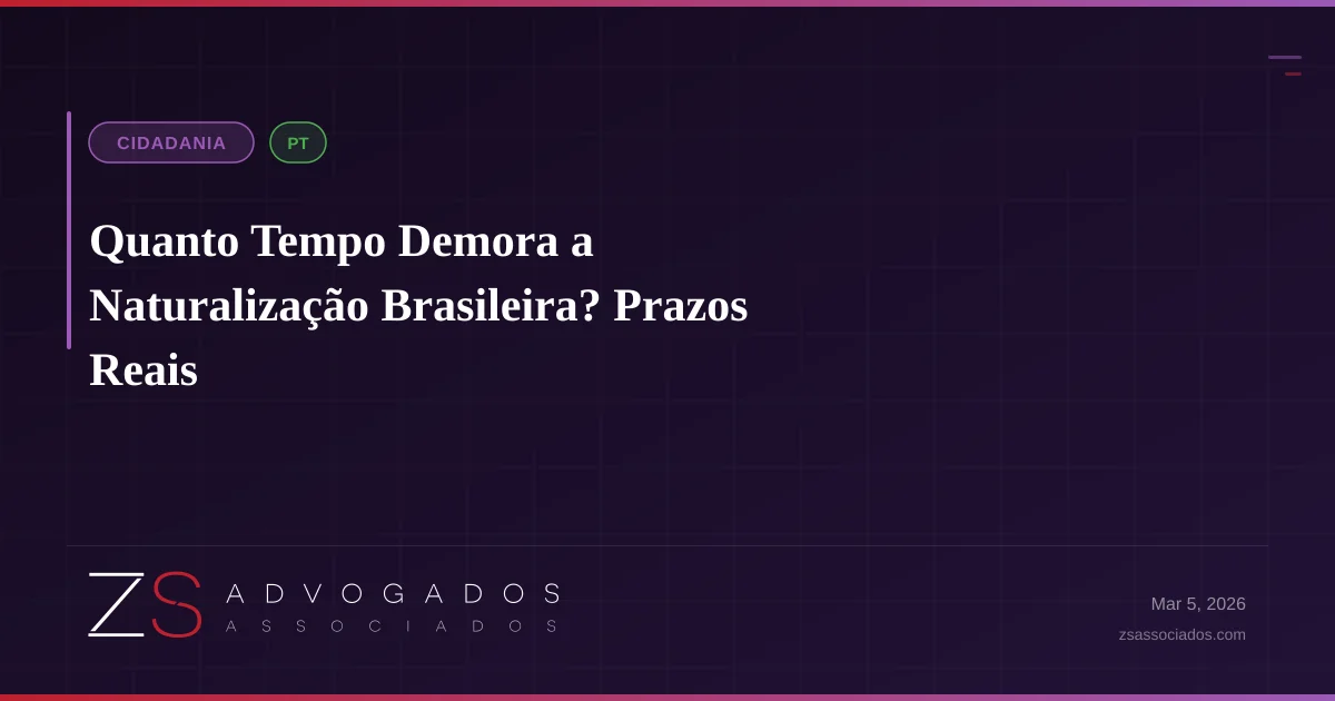 Quanto Tempo Demora a Naturalização Brasileira? Prazos Reais