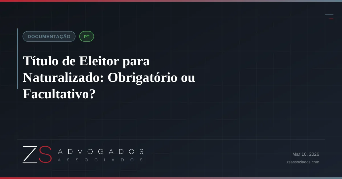 Título de Eleitor para Naturalizado: Obrigatório ou Facultativo?